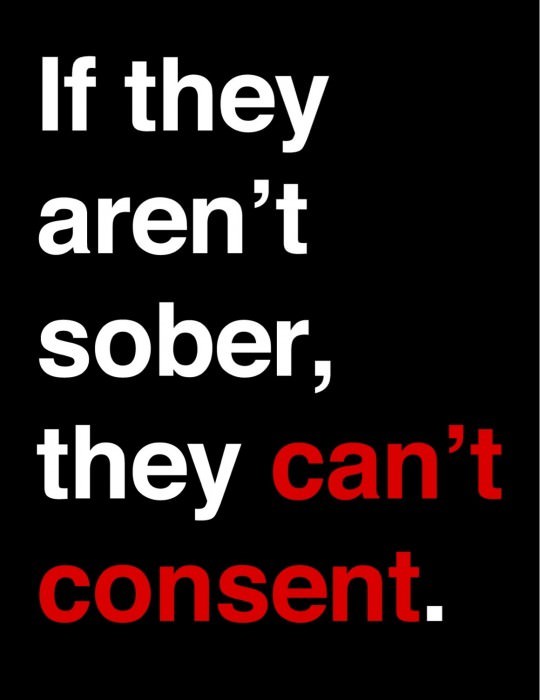 If they aren’t sober, they can’t consent.