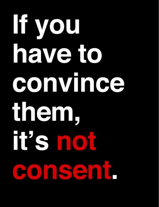 If you have to convince them, it’s not consent.