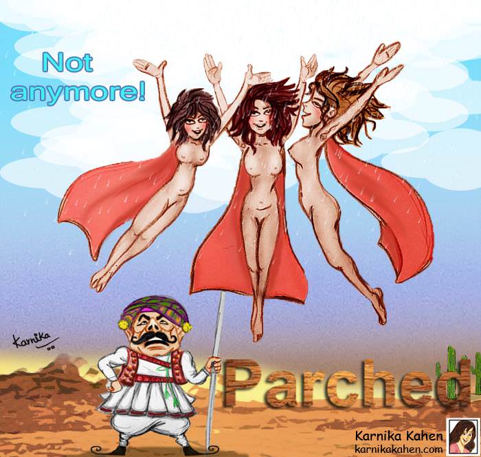 Kanika says, "Parched makes a strong statement about freedom from the patriarchal attitude of the Indian society."